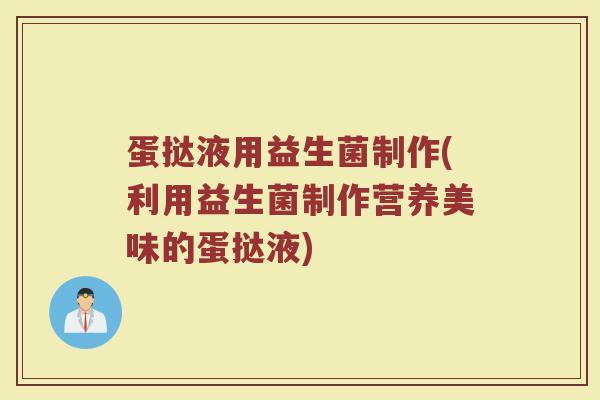蛋挞液用益生菌制作(利用益生菌制作营养美味的蛋挞液)