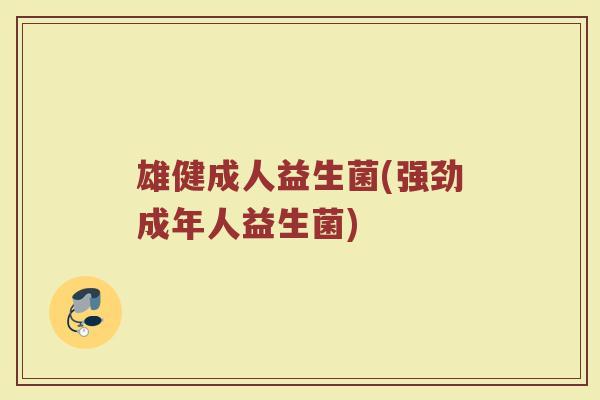 雄健成人益生菌(强劲成年人益生菌)
