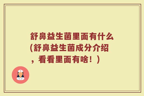 舒鼻益生菌里面有什么(舒鼻益生菌成分介绍，看看里面有啥！)