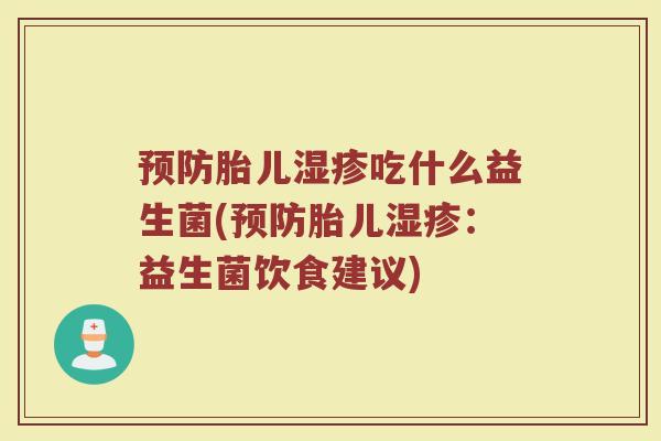 预防胎儿湿疹吃什么益生菌(预防胎儿湿疹：益生菌饮食建议)