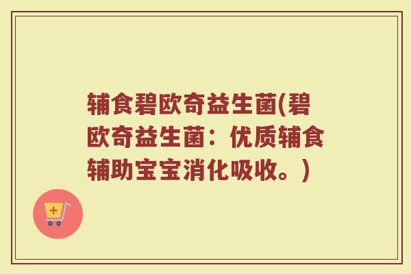 辅食碧欧奇益生菌(碧欧奇益生菌：优质辅食辅助宝宝消化吸收。)