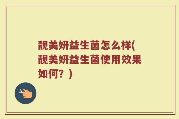 靓美妍益生菌怎么样(靓美妍益生菌使用效果如何？)