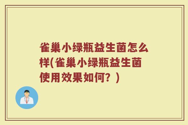 雀巢小绿瓶益生菌怎么样(雀巢小绿瓶益生菌使用效果如何?) 雀巢小绿瓶益生菌怎么样(雀巢小绿瓶益生菌使用效果如何?)