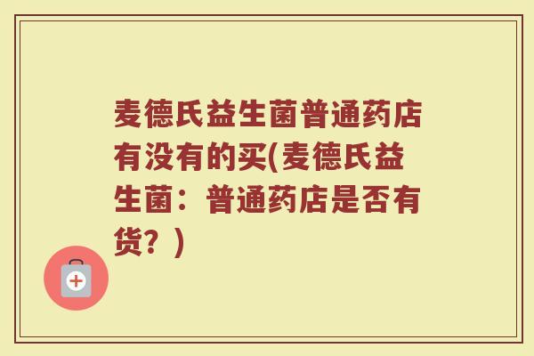 麦德氏益生菌普通药店有没有的买(麦德氏益生菌：普通药店是否有货？)