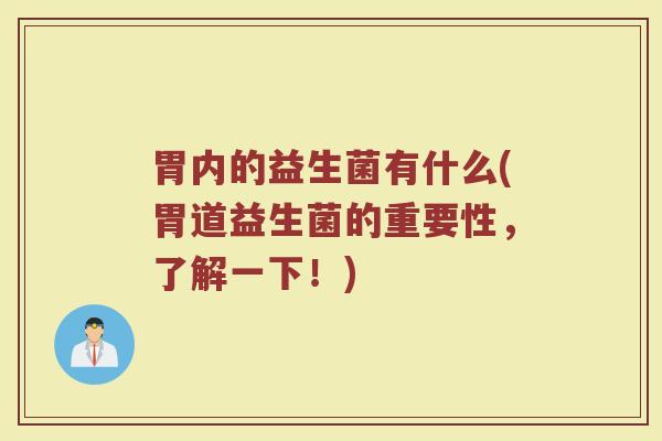 胃内的益生菌有什么(胃道益生菌的重要性，了解一下！)