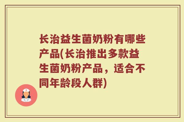 长治益生菌奶粉有哪些产品(长治推出多款益生菌奶粉产品，适合不同年龄段人群)