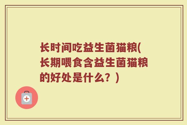 长时间吃益生菌猫粮(长期喂食含益生菌猫粮的好处是什么？)
