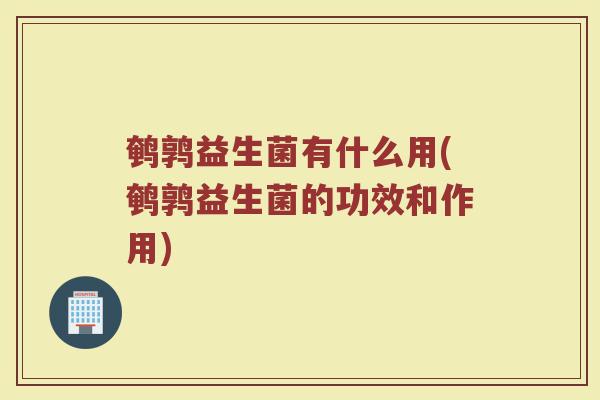鹌鹑益生菌有什么用(鹌鹑益生菌的功效和作用)