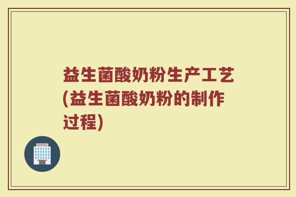 益生菌酸奶粉生产工艺(益生菌酸奶粉的制作过程)