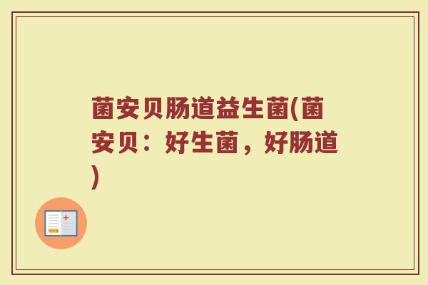 菌安贝肠道益生菌(菌安贝：好生菌，好肠道)