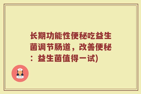 长期功能性便秘吃益生菌调节肠道，改善便秘：益生菌值得一试)