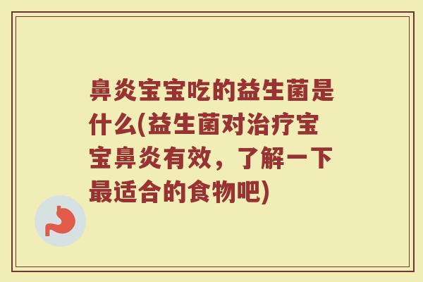 鼻炎宝宝吃的益生菌是什么(益生菌对治疗宝宝鼻炎有效，了解一下最适合的食物吧)