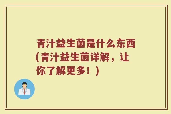 青汁益生菌是什么东西(青汁益生菌详解，让你了解更多！)
