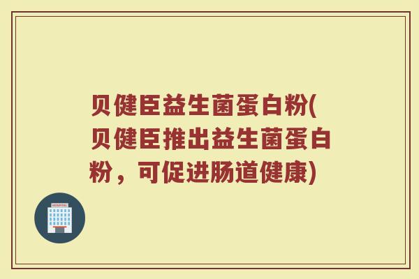 贝健臣益生菌蛋白粉(贝健臣推出益生菌蛋白粉，可促进肠道健康)