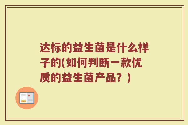 达标的益生菌是什么样子的(如何判断一款优质的益生菌产品？)