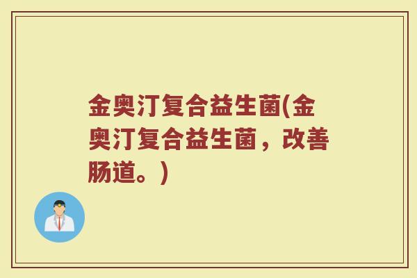 金奥汀复合益生菌(金奥汀复合益生菌，改善肠道。)