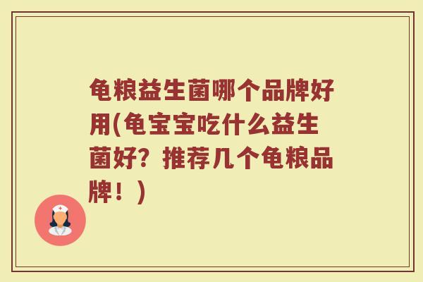 龟粮益生菌哪个品牌好用(龟宝宝吃什么益生菌好？推荐几个龟粮品牌！)