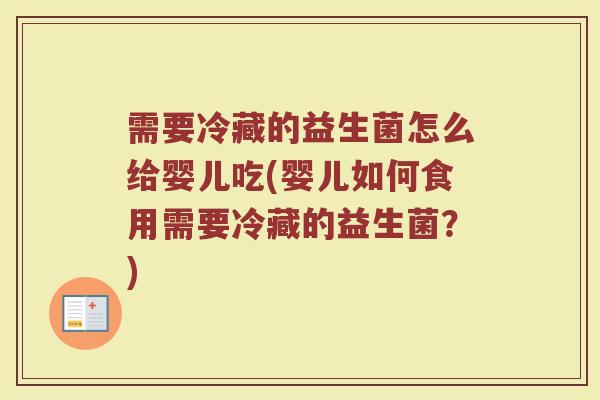 需要冷藏的益生菌怎么给婴儿吃(婴儿如何食用需要冷藏的益生菌？)