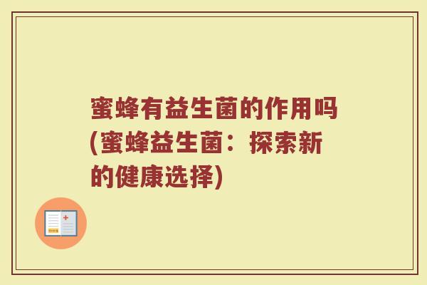 蜜蜂有益生菌的作用吗(蜜蜂益生菌：探索新的健康选择)