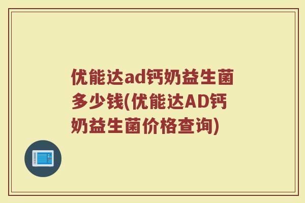 优能达ad钙奶益生菌多少钱(优能达AD钙奶益生菌价格查询)