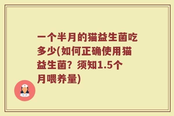 一个半月的猫益生菌吃多少(如何正确使用猫益生菌？须知1.5个月喂养量)