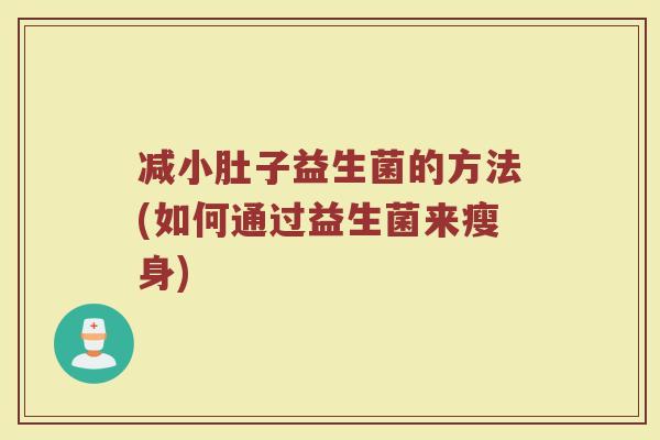 减小肚子益生菌的方法(如何通过益生菌来瘦身)