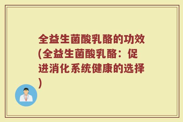 全益生菌酸乳酪的功效(全益生菌酸乳酪：促进消化系统健康的选择)