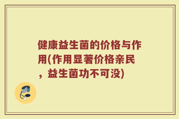 健康益生菌的价格与作用(作用显著价格亲民，益生菌功不可没)