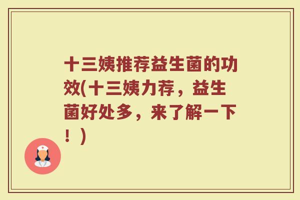 十三姨推荐益生菌的功效(十三姨力荐，益生菌好处多，来了解一下！)