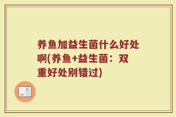 养鱼加益生菌什么好处啊(养鱼+益生菌：双重好处别错过)