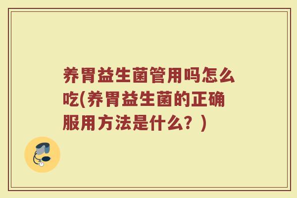 养胃益生菌管用吗怎么吃(养胃益生菌的正确服用方法是什么？)