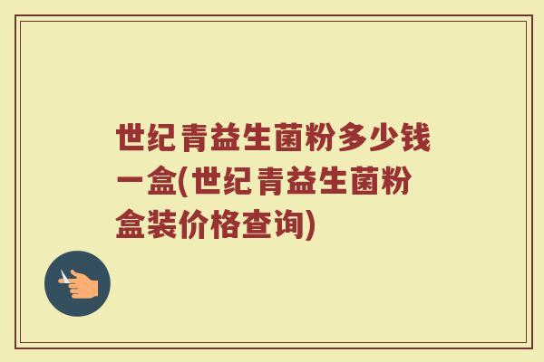 世纪青益生菌粉多少钱一盒(世纪青益生菌粉盒装价格查询)