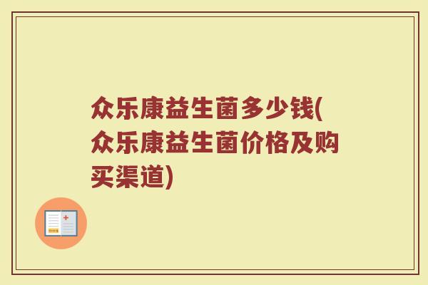 众乐康益生菌多少钱(众乐康益生菌价格及购买渠道)