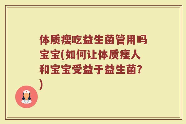 体质瘦吃益生菌管用吗宝宝(如何让体质瘦人和宝宝受益于益生菌？)