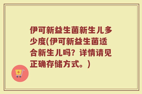 伊可新益生菌新生儿多少度(伊可新益生菌适合新生儿吗？详情请见正确存储方式。)