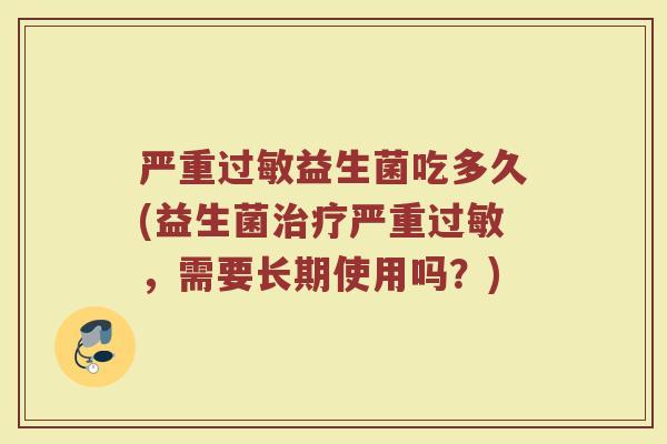 严重过敏益生菌吃多久(益生菌治疗严重过敏，需要长期使用吗？)