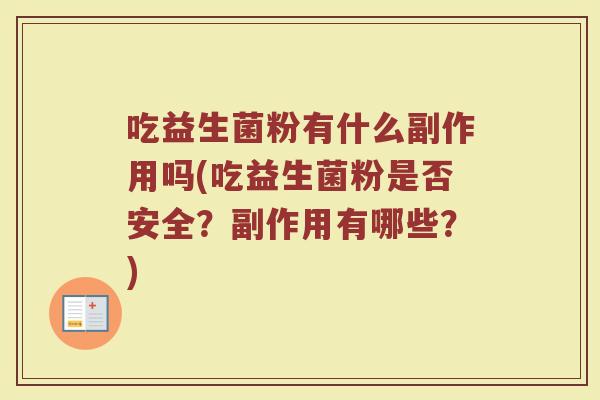 吃益生菌粉有什么副作用吗(吃益生菌粉是否安全？副作用有哪些？)