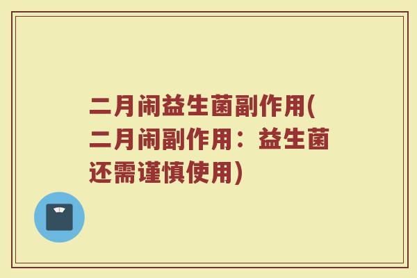 二月闹益生菌副作用(二月闹副作用：益生菌还需谨慎使用)