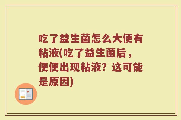 吃了益生菌怎么大便有粘液(吃了益生菌后，便便出现粘液？这可能是原因)