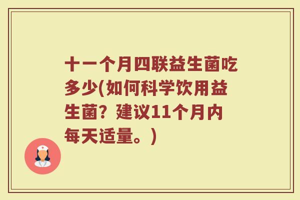 十一个月四联益生菌吃多少(如何科学饮用益生菌？建议11个月内每天适量。)
