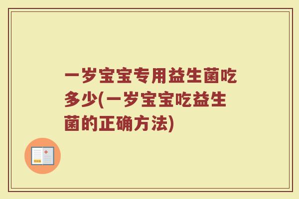 一岁宝宝专用益生菌吃多少(一岁宝宝吃益生菌的正确方法)