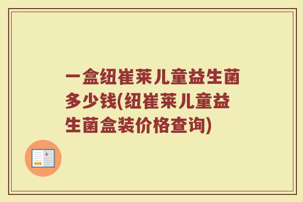 一盒纽崔莱儿童益生菌多少钱(纽崔莱儿童益生菌盒装价格查询)