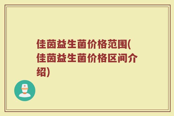 佳茵益生菌价格范围(佳茵益生菌价格区间介绍)