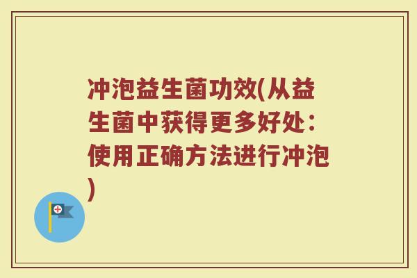 冲泡益生菌功效(从益生菌中获得更多好处：使用正确方法进行冲泡)