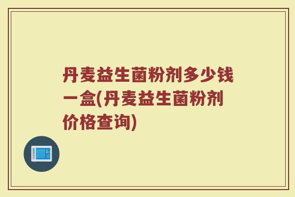 丹麦益生菌粉剂多少钱一盒(丹麦益生菌粉剂价格查询)