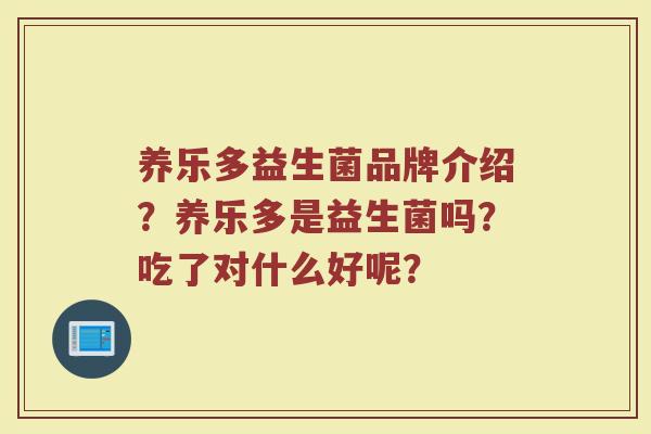 养乐多益生菌品牌介绍？养乐多是益生菌吗？吃了对什么好呢？