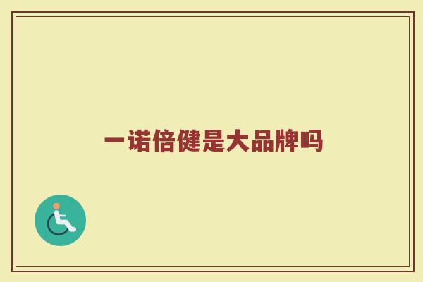 一诺倍健是大品牌吗
