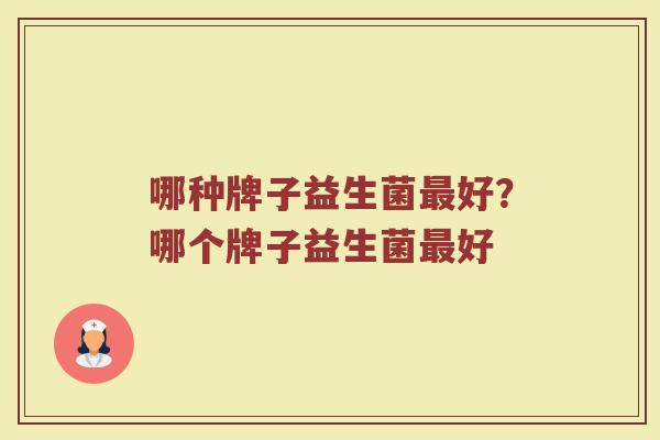 哪种牌子益生菌最好？哪个牌子益生菌最好