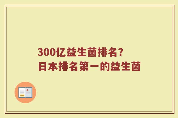 300亿益生菌排名？日本排名第一的益生菌