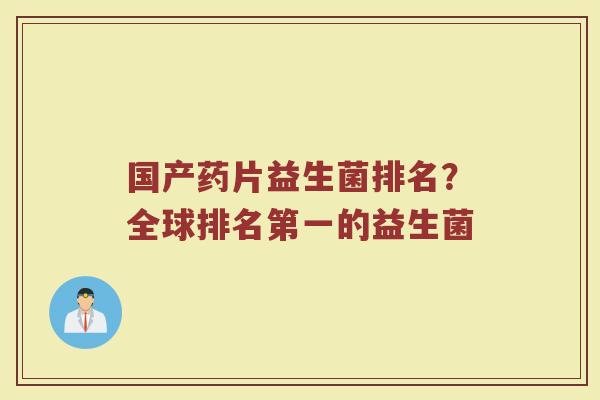 国产药片益生菌排名？全球排名第一的益生菌